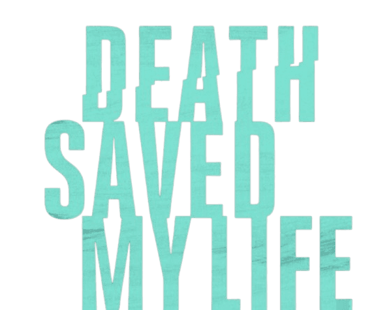Death Saved My Life